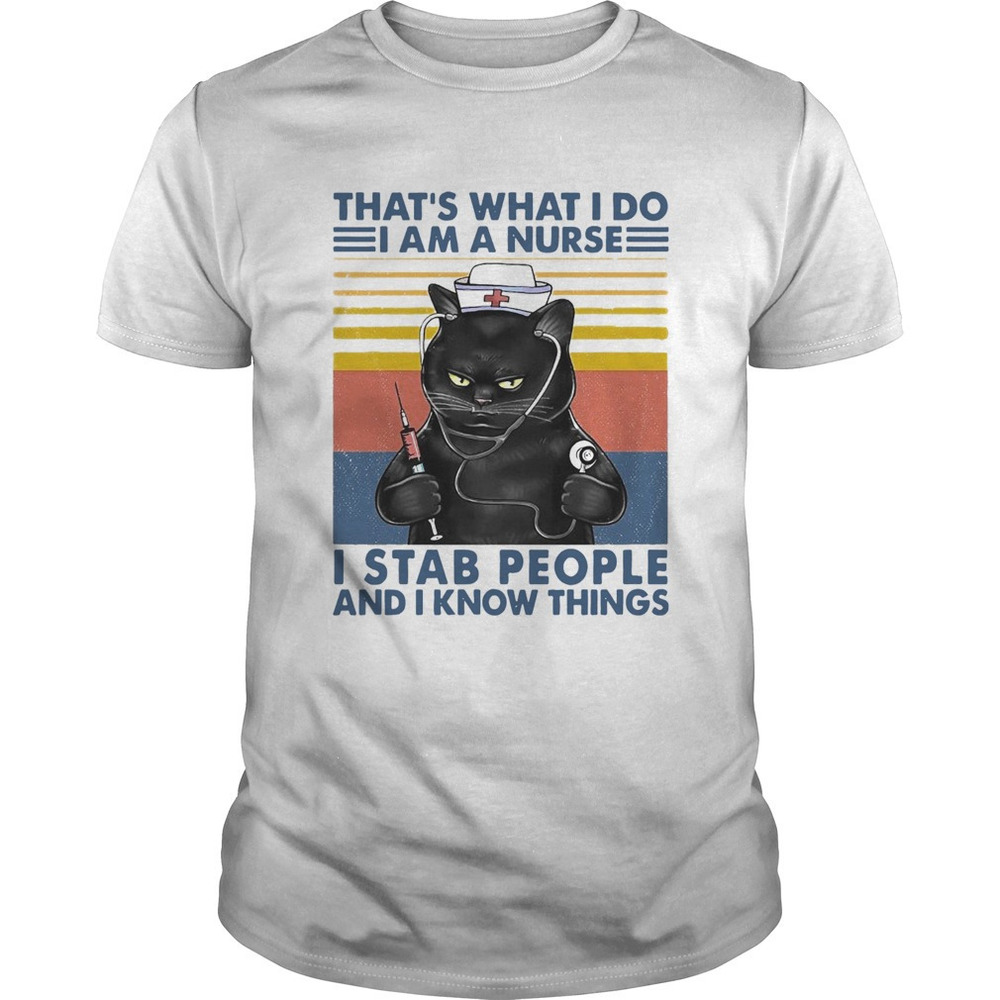 Cat Thats What I Do I Am A Nurse I Stab People And Know Things  Shirt